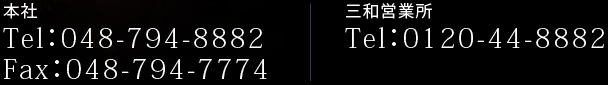 【本社】Tel：048-794-8882 Fax：048-794-7774、【三和営業所】Tel：0120-44-8882